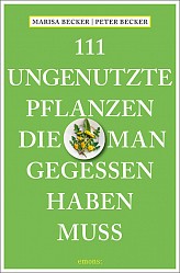 Marisa und Peter Becker - 111 ungenutzte Pflanzen, die man gegessen haben muss - emons